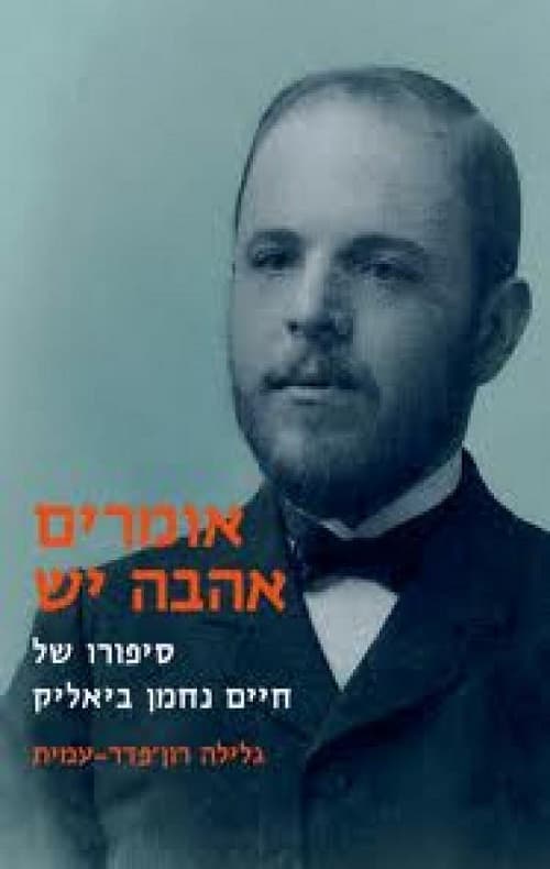 אומרים אהבה יש : סיפורו של חיים נחמן ביאליק