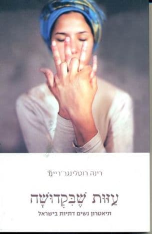 עזות שבקדושה : תיאטרון נשים דתיות בישראל