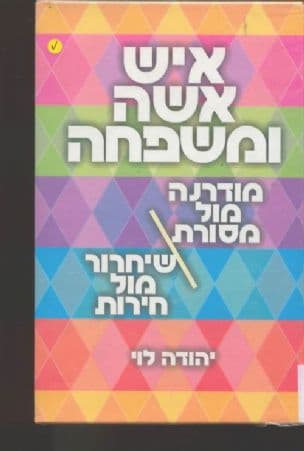 איש אשה ומשפחה : מודרנה מול מסורת - שיחרור מול חירות