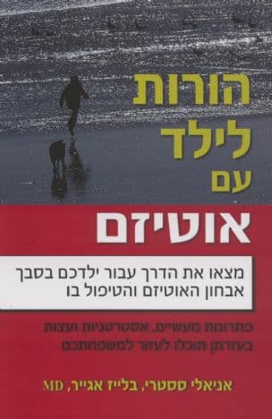 הורות לילד עם אוטיזם : פתרונות מעשים, אסטרטגיות ועצות בעזרתן תוכלו לעזור למשפחתכם