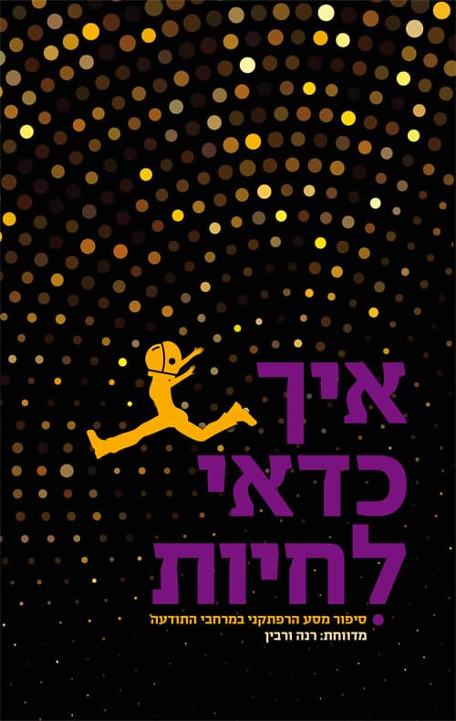 איך כדאי לחיות : סיפור מסע הרפתקני במרחבי התודעה