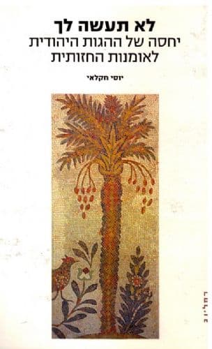 לא תעשה לך : יחסה של ההגות היהודית לאומנות החזותית