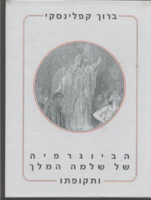 הביוגרפיה של שלמה המלך ותקופתו : קורותיו של מלך חכם, כונן מקדש ובונה ערים