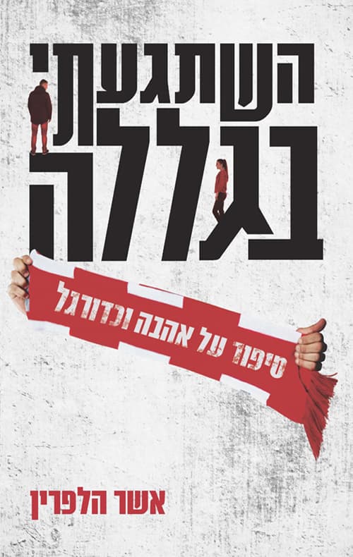 השתגעתי בגללה : סיפור על אהבה וכדורגל