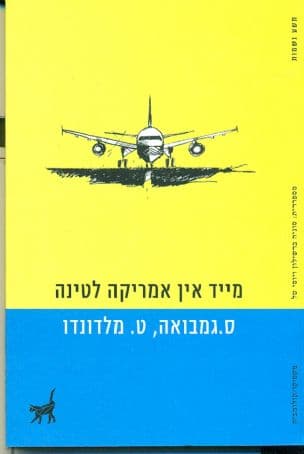 מייד אין אמריקה לטינה : הטרגדיה על האיש שאהב בנמלי תעופה / סנטיאגו גמבואה ; מספרדית: סוניה ברשילון ; כמו לשחות בקרח / טרינו מלדונדו ; מספרדית: יוסי טל