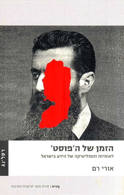 הזמן של ה"פוסט" : לאומיות והפוליטיקה של הידע בישראל