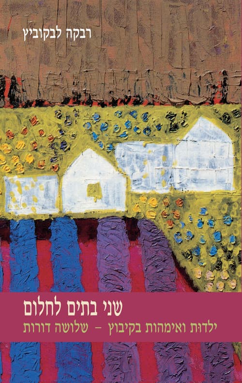 שני בתים לחלום : ילדות ואימהות בקיבוץ - שלושה דורות