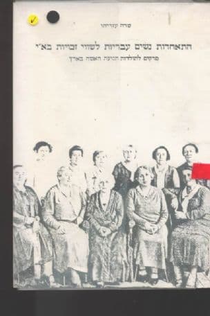 התאחדות נשים עבריות לשווי זכויות בא"י : פרקים לתולדות תנועת האשה בארץ 1900-1947