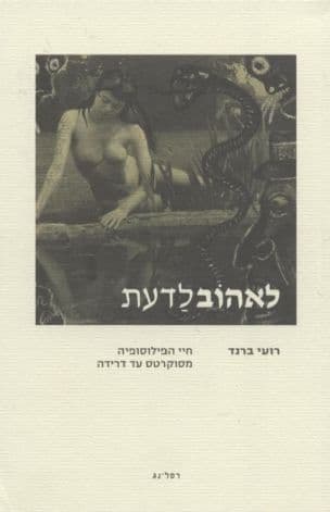 לאהוב לדעת : חיי הפילוסופיה מסוקרטס עד דרידה
