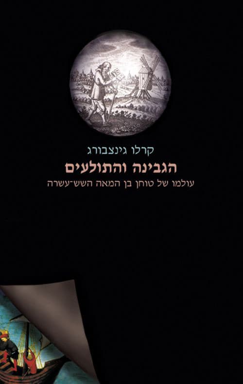 הגבינה והתולעים : עולמו של טוחן בן המאה השש-עשרה