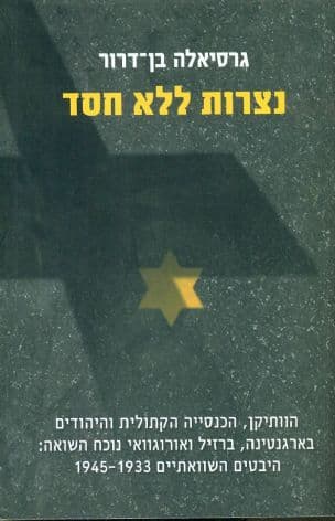 נצרות ללא חסד : הוותיקן, הכנסייה הקתולית והיהודים בארגנטינה, ברזיל ואורוגוואי נוכח השואה: היבטים השוואתיים 1945-1933