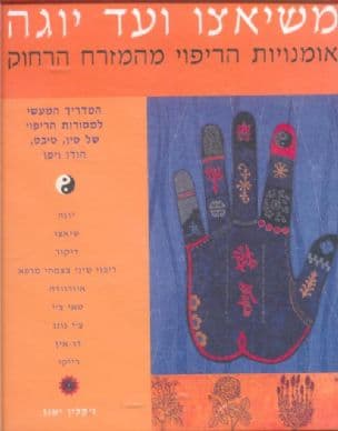 משיאצו ועד יוגה - אומנויות הריפוי מהמזרח הרחוק : המדריך המעשי למסורות ריפוישל סין, טיבט, הודו ויפן