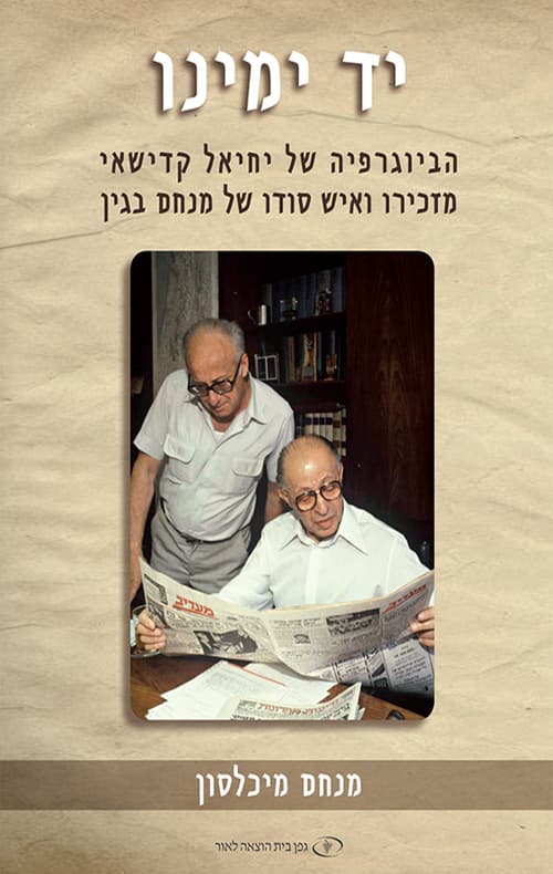 יד ימינו : הביוגרפיה של יחיאל קדישאי מזכירו ואיש סודו של מנחם בגין