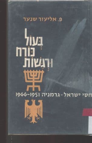 בעול כורח ורגשות - בשליחות המדינה : יחסי ישראל-גרמניה 1951 עד ,1966 [מאת] פ. אליעזר שנער