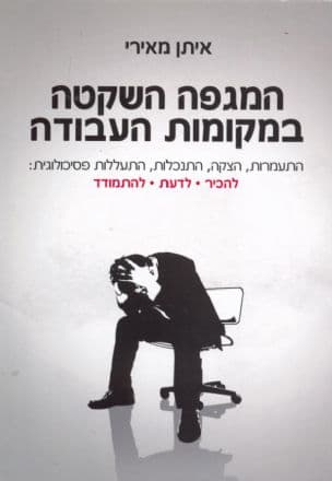 המגפה השקטה במקומות העבודה : התעמרות, הצקה, התנכלות, התעללות פסיכולוגית: להכיר לדעת, להתמודד