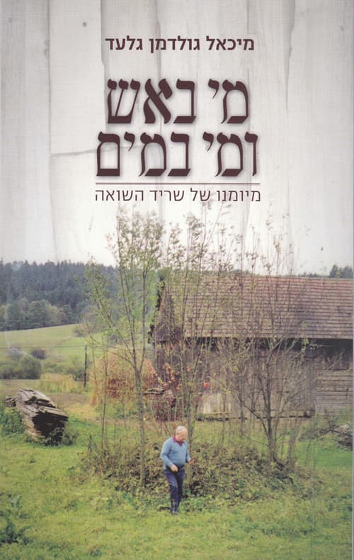 מי באש ומי במים : מיומנו של שריד השואה