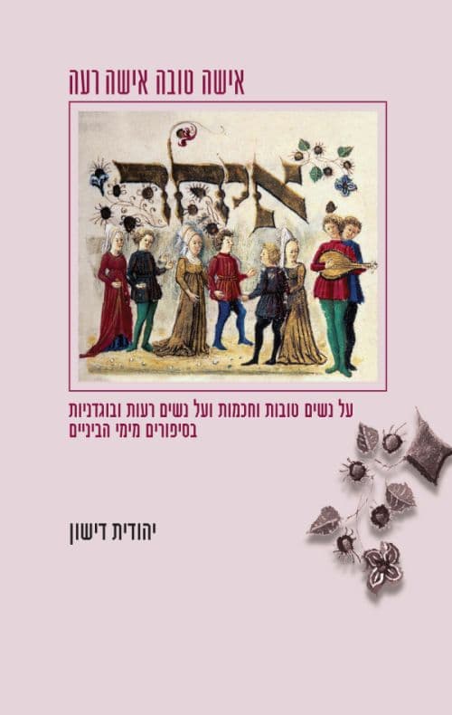 אישה טובה אישה רעה : על נשים נאמנות וחכמות ועל נשים בוגדניות ונכלוליות בסיפורים עבריים מימי הביניים