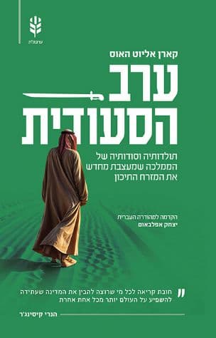 ערב הסעודית : תולדותיה וסודותיה של הממלכה שמעצבת מחדש את המזרח התיכון
