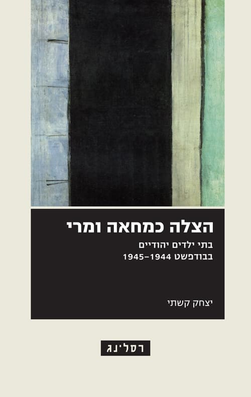 הצלה כמחאה וכמרי : בתי ילדים יהודיים בבודפשט 1945-1944