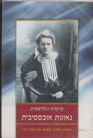 גאונות אובססיבית : העולם המדעי והאישי של מארי קירי