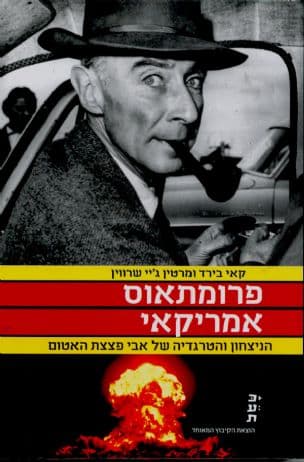 פרומתאוס אמריקאי : הניצחון והטרגדיה של אבי פצצת האטום