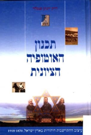 תכנון האוטופיה הציונית : עיצוב ההתיישבות היהודית בארץ-ישראל 1918-1870