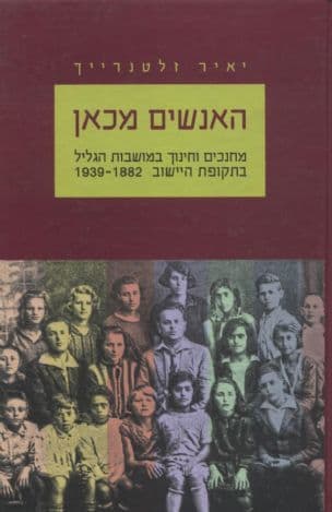 האנשים מכאן : מחנכים וחינוך במושבות הגליל בתקופת היישוב 1939-1882