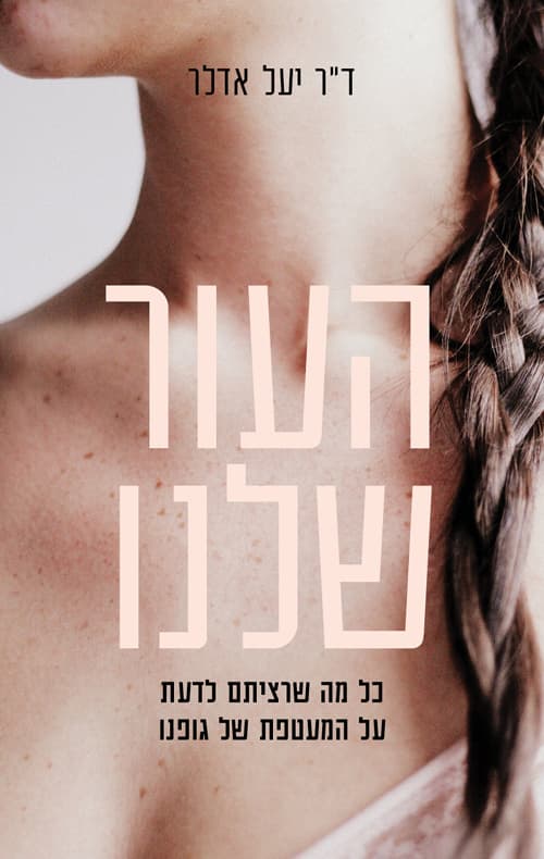 העור שלנו : כל מה שרציתם לדעת על המעטפת של גופנו