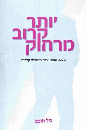 יותר קרוב מרחוק : נובלה ואחד-עשר סיפורים קצרים