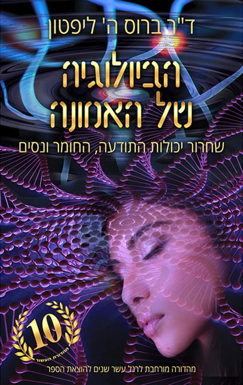 הביולוגיה של האמונה : שחרור יכולות התודעה, החומר והנסים