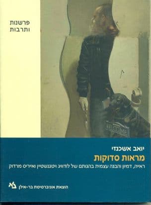 מראות סדוקות : ראייה, דמיון והבנה עצמית בהגותם של לודוויג ויטגנשטיין ואייריס מרדוק
