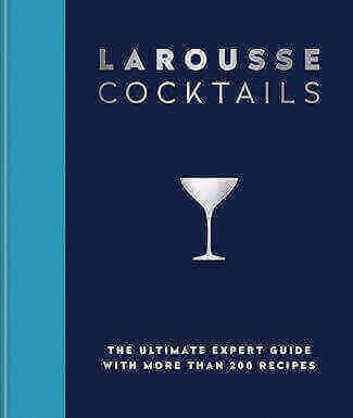 LAROUSSE COCKTAILS - THE ULTIMATE EXPERT GUIDE