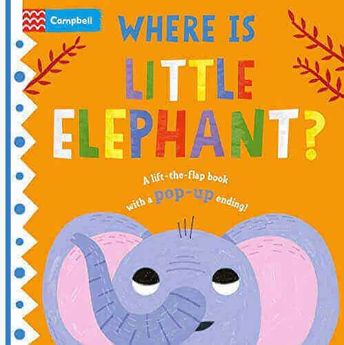 WHERE IS LITTLE ELEPHANT? - A LIFT THE FLAP BOOK