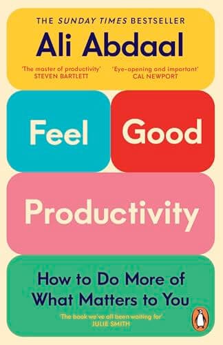 FEEL GOOD PRODUCTIVITY - HOW TO DO MORE OF WHAT MA